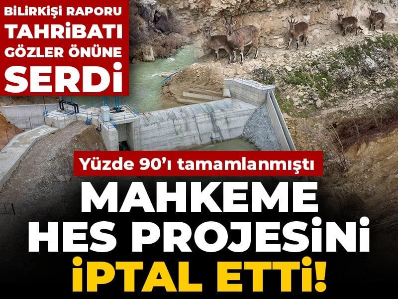Mahkeme yüzde 90’ı tamamlanan HES projesini iptal etti! Bilirkişi raporu tahribatı gözler önüne serdi