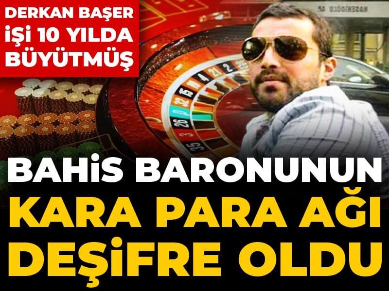 Bahis baronunun kara para ağı deşifre oldu: Derkan Başer işi 10 yılda büyütmüş