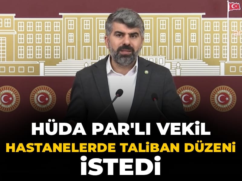HÜDA PAR'lı vekil hastanelerde Taliban düzeni istedi