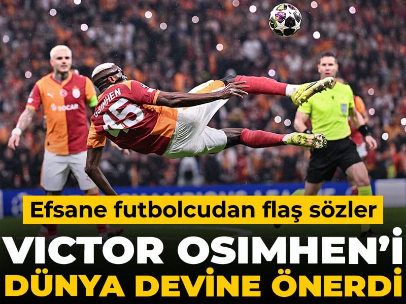 Efsane futbolcu Victor Osimhen'i dünya devine önerdi