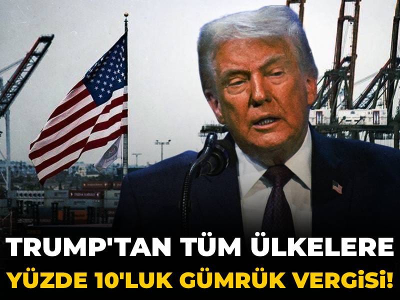 Trump'tan tüm ülkelere yüzde 10'luk gümrük vergisi!