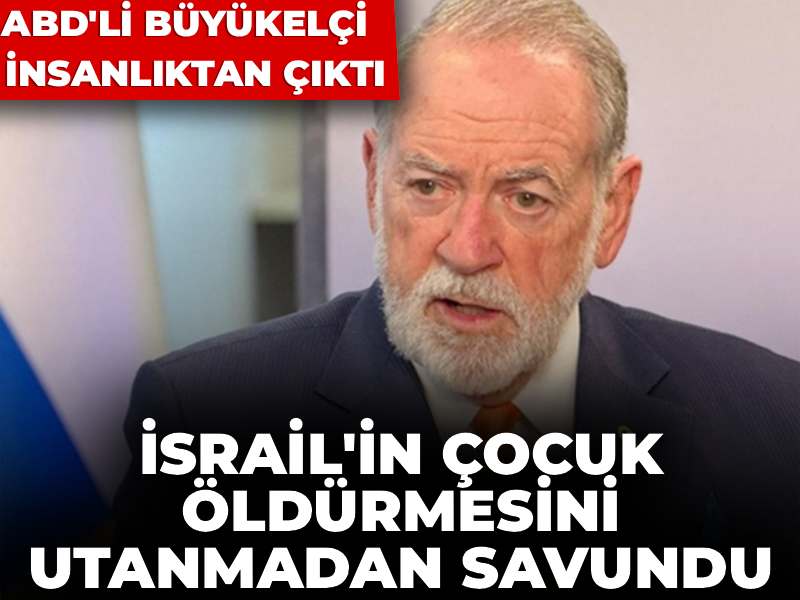 Amerikan Büyükelçisi insanlıktan çıktı! İsrail'in çocuk öldürmesini utanmadan savundu