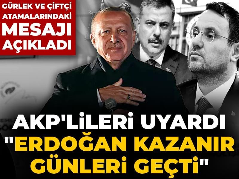 AKP'lileri "Erdoğan kazanır günleri geçti" diyerek uyardı: Gürlek ve Çiftçi atamalarındaki mesajı açıkladı