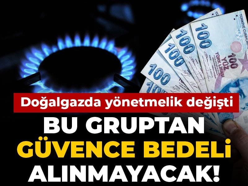 Doğalgazda yönetmelik değişti: Bu gruptaki abonelerden güvence bedeli alınmayacak!