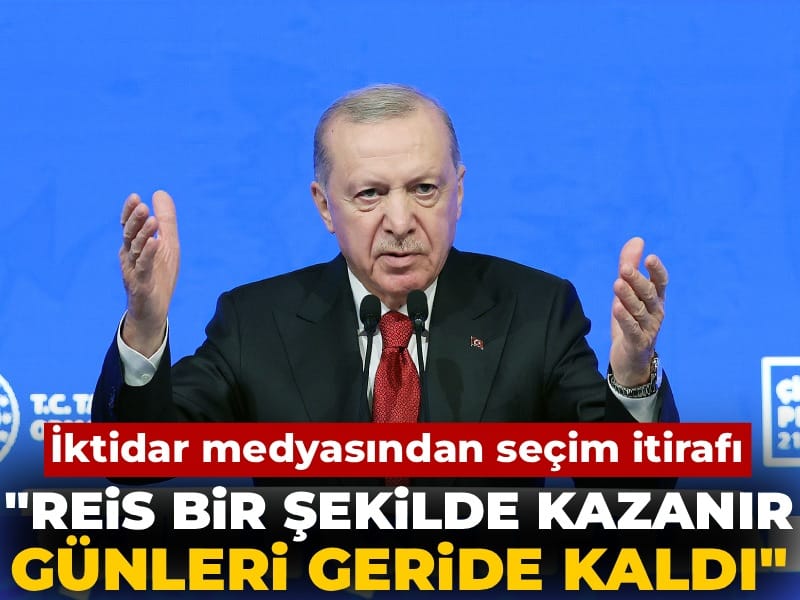 İktidar medyasından seçim itirafı: Reis bir şekilde kazanır günleri geride kaldı