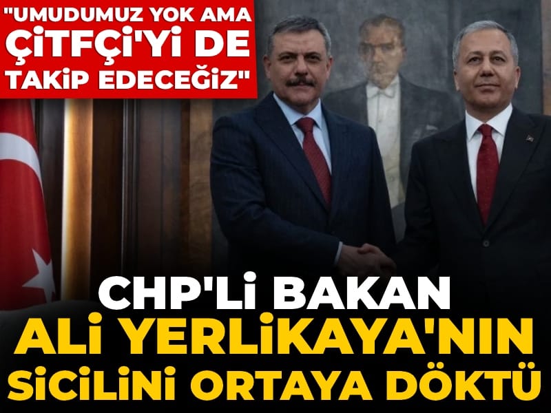 CHP'li Bakan Yerlikaya'nın sicilini ortaya döktü: Umudumuz yok ama Çitfçi'yi de takip edeceğiz