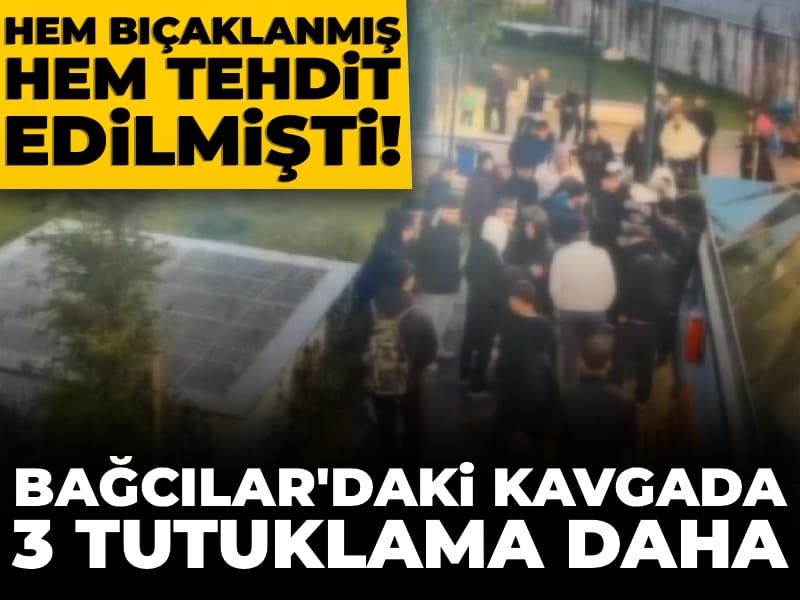 Hem bıçaklanmış hem tehdit edilmişti! Bağcılar'daki kavgada 3 tutuklama daha