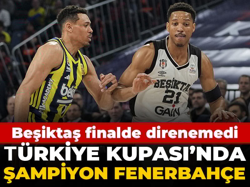 Türkiye Kupası'nda şampiyon Fenerbahçe: Beşiktaş finalde direnemedi