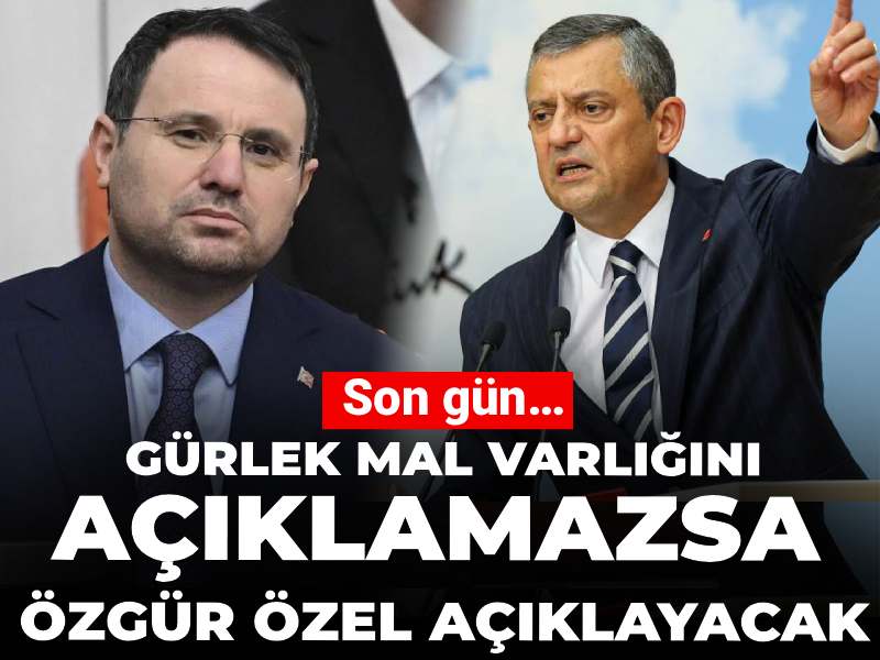 Son gün… Gürlek mal varlığını açıklamazsa yarın Özgür Özel açıklayacak
