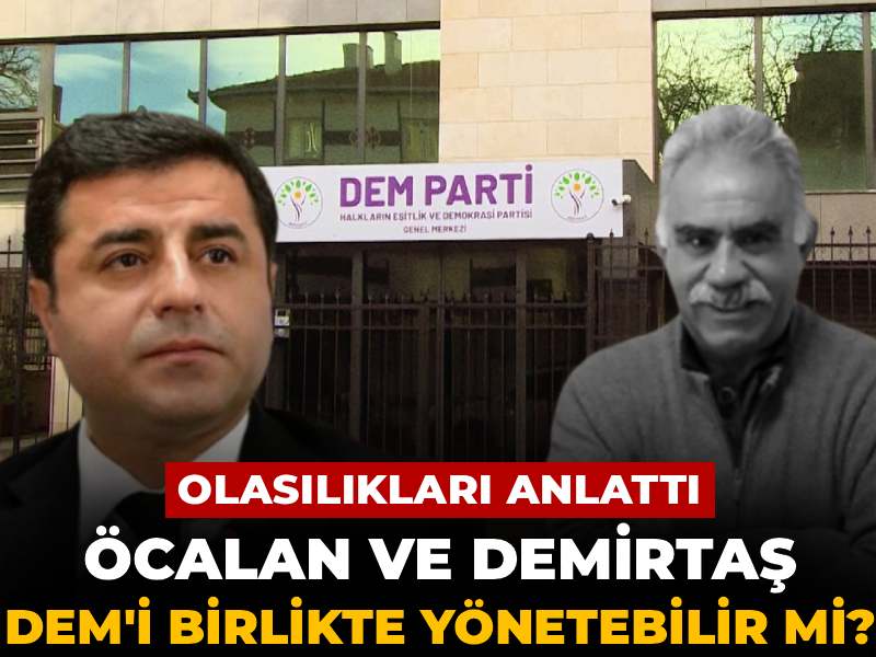 Öcalan ve Demirtaş DEM'i birlikte yönetebilir mi? Olasılıkları anlattı