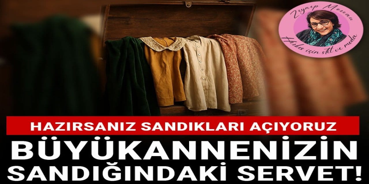Büyükannenizin sandığındaki servet! Hazırsanız sandıkları açıyoruz