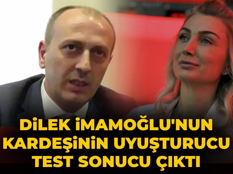 Son dakika | Dilek İmamoğlu'nun kardeşinin uyuşturucu test sonucu çıktı