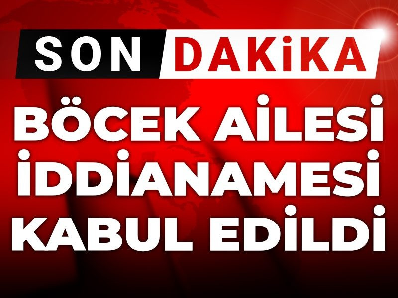 Son dakika | Böcek ailesi iddianamesi kabul edildi