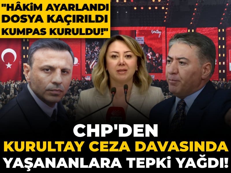 CHP'den kurultay davasında yaşananlara tepki yağdı! "Hâkim ayarlandı, dosya kaçırıldı, kumpas kuruldu!"
