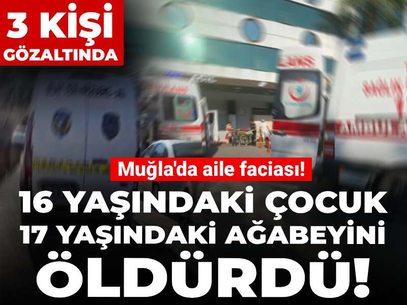 16 yaşındaki çocuk 17 yaşındaki ağabeyini öldürdü! 3 kişi gözaltında