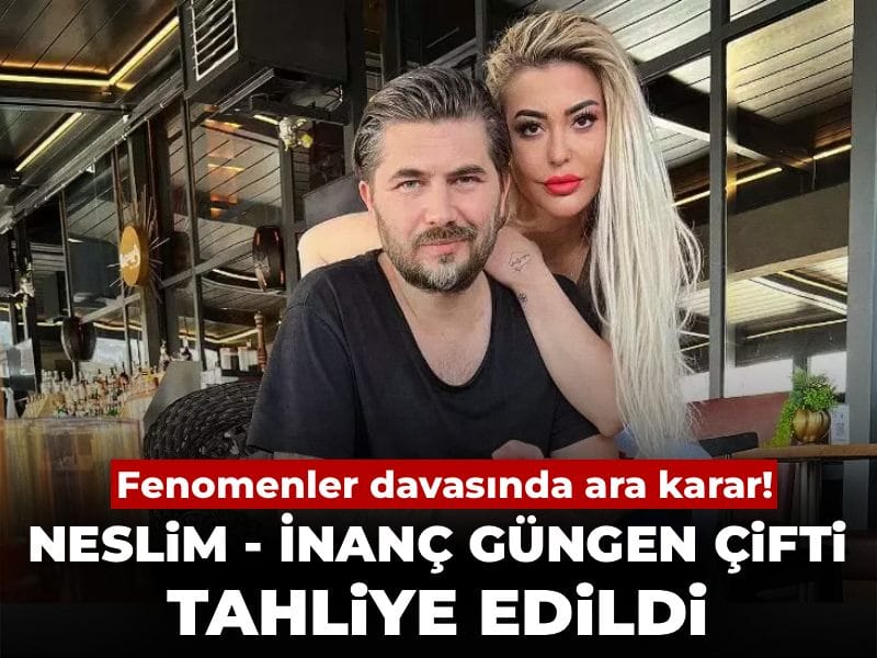 Son dakika | Fenomenler davasında ara karar: Neslim - İnanç Güngen çifti tahliye edildi