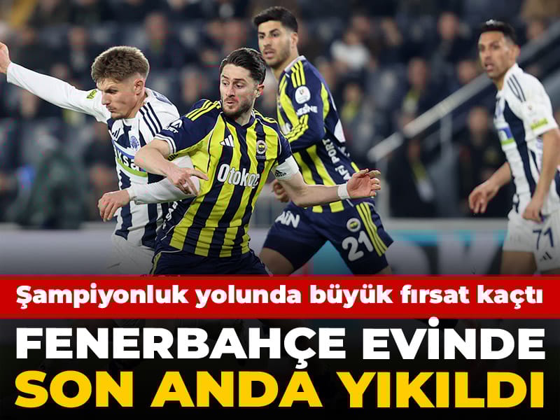 Fenerbahçe 90+11'de yıkıldı: Şampiyonluk yarışında büyük fırsatı kaçırdı