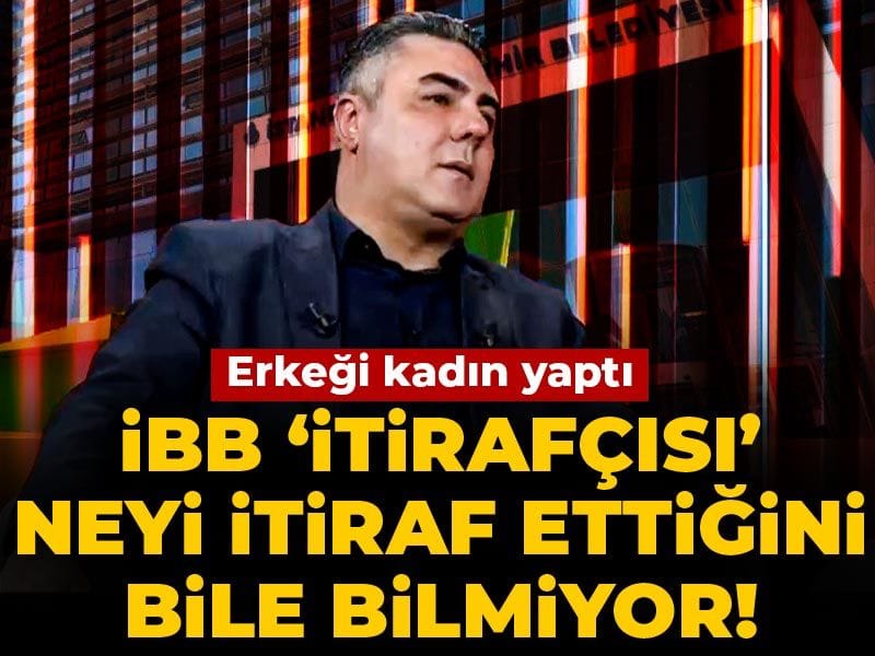 İBB 'itirafçısı' neyi itiraf ettiğini bile bilmiyor! Erkeği kadın yaptı