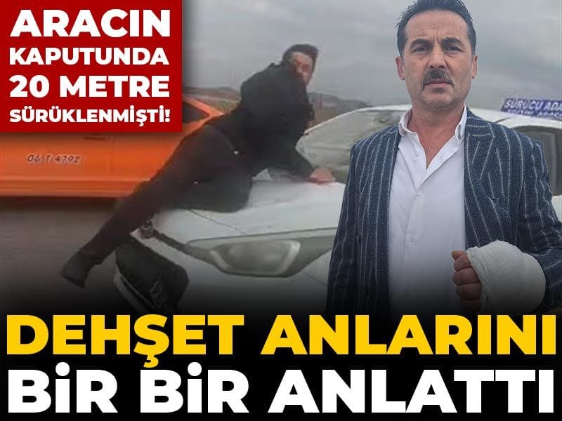Aracın kaputunda 20 metre sürüklenmişti! Dehşet anlarını bir bir anlattı