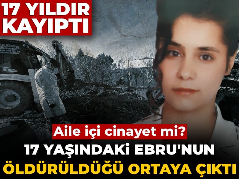 17 yıldır kayıptı! Ebru'nun öldürüldüğü ortaya çıktı! Ablası, eski eniştesi ve üvey kardeşleri gözaltında