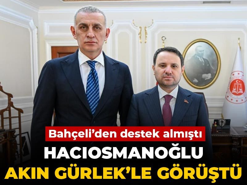 Bahçeli’den destek alan Hacıosmanoğlu Akın Gürlek’le görüştü