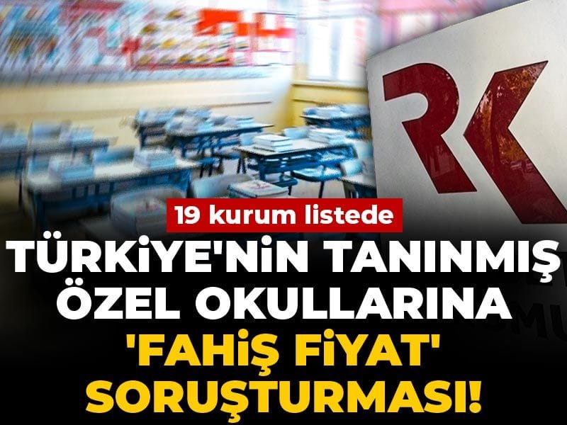 Son Dakika | Türkiye'nin tanınmış özel okullarına 'Fahiş fiyat' soruşturması! 19 kurum listede