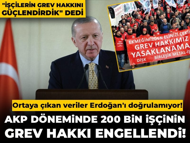 AKP döneminde 200 bin işçinin grev hakkı engellendi! Erdoğan "İşçilerin grev hakkını güçlendirdik" dedi