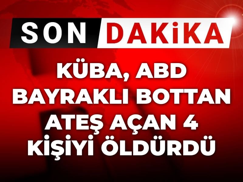 Son Dakika | Küba ABD bayraklı bottan ateş açan 4 kişiyi öldürdü