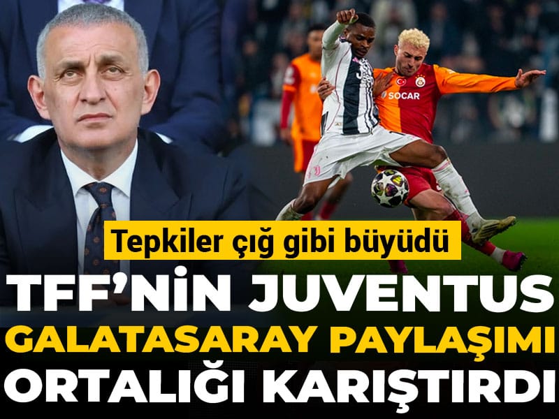 TFF'nin Juventus Galatasaray paylaşımı ortalığı karıştırdı