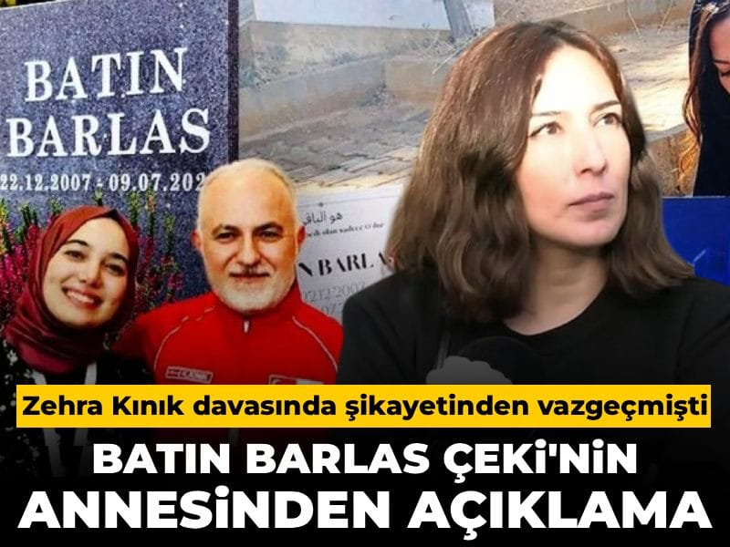 Zehra Kınık davasında şikayetinden vazgeçmişti! Batın Barlas Çeki'nin annesinden açıklama