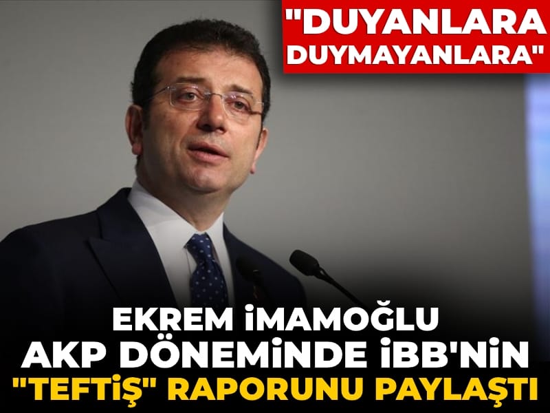 İmamoğlu AKP döneminde İBB'nin "teftiş" raporunu paylaştı: Duyanlara duymayanlara