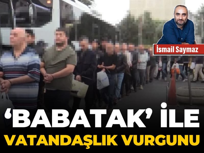 ‘Babatak’ ile vatandaşlık vurgunu