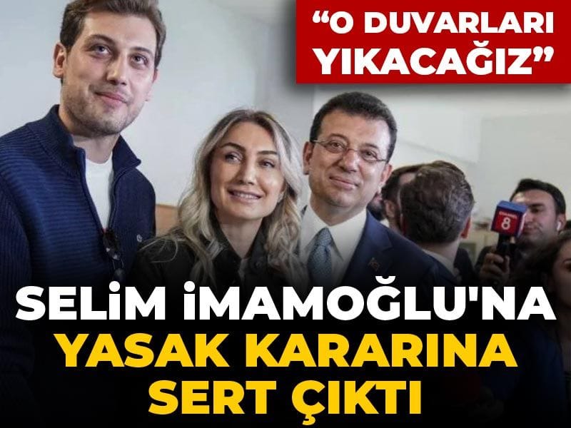 Selim İmamoğlu'na yasak kararına sert çıktı: O duvarları yıkacağız