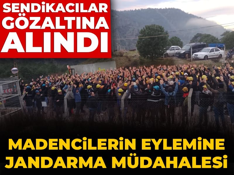 İzmir'de madencilerin eylemine jandarma müdahalesi: Sendikacılar gözaltına alındı