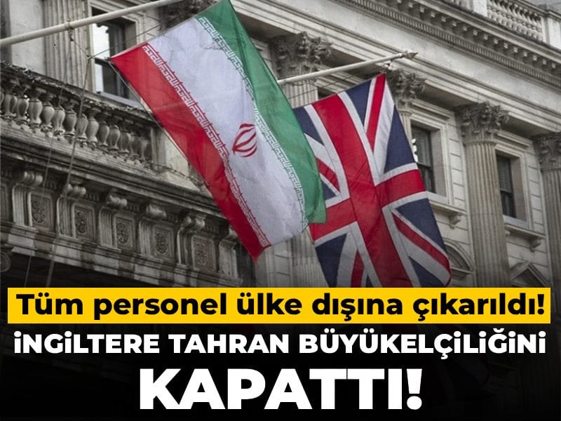 İngiltere Tahran Büyükelçiliğini kapattı: Tüm personel ülke dışına çıkarıldı!