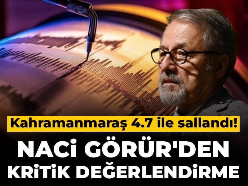 Kahramanmaraş 4.7 ile sallandı! Naci Görür'den kritik değerlendirme