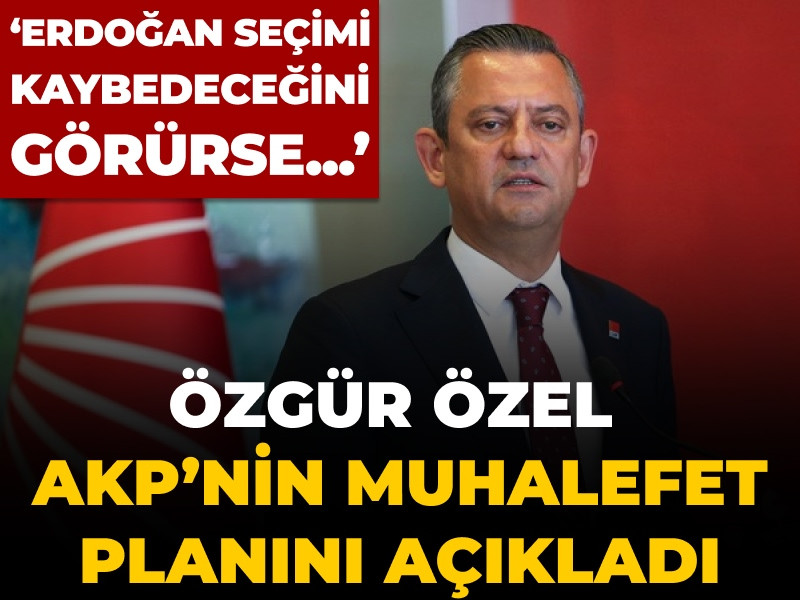 Özgür Özel AKP’nin muhalefet planını açıkladı: Erdoğan seçimi kaybedeceğini görürse...