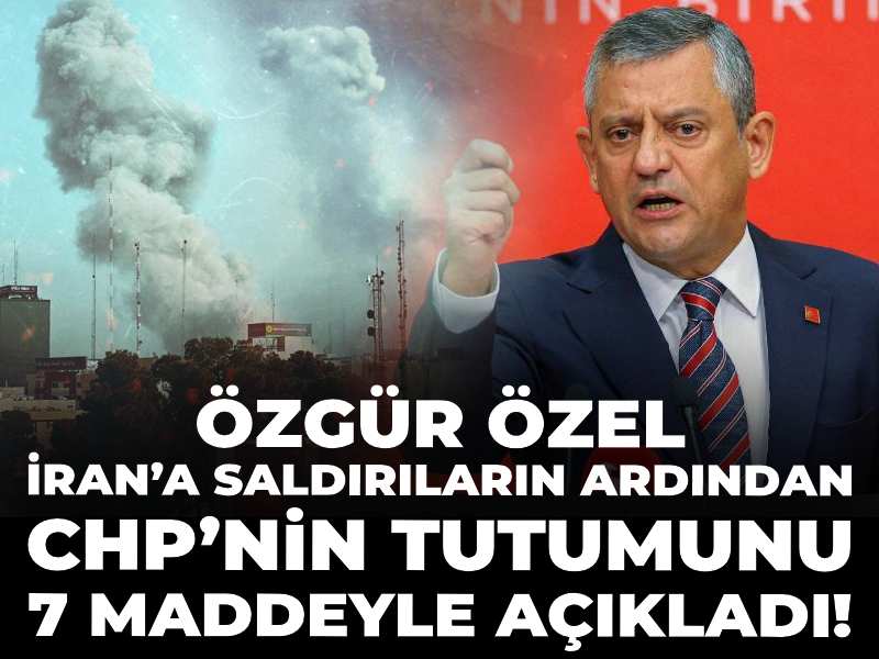 Özgür Özel İran’a saldırıların ardından CHP’nin tutumunu 7 maddeyle açıkladı!