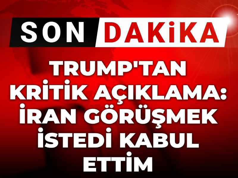 Trump: İran görüşmek istedi ben de kabul ettim