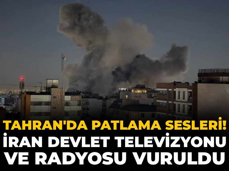 Tahran'da patlama sesleri: İran devlet televizyonu ve radyosu vuruldu!