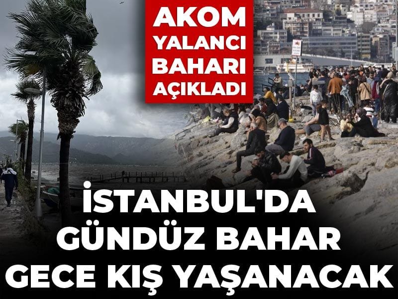 AKOM yalancı baharı açıkladı: İstanbul'da gündüz bahar gece kış yaşanacak