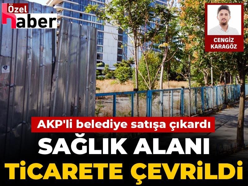 Sağlık alanı ticarete çevrildi, AKP'li belediye satışa çıkardı