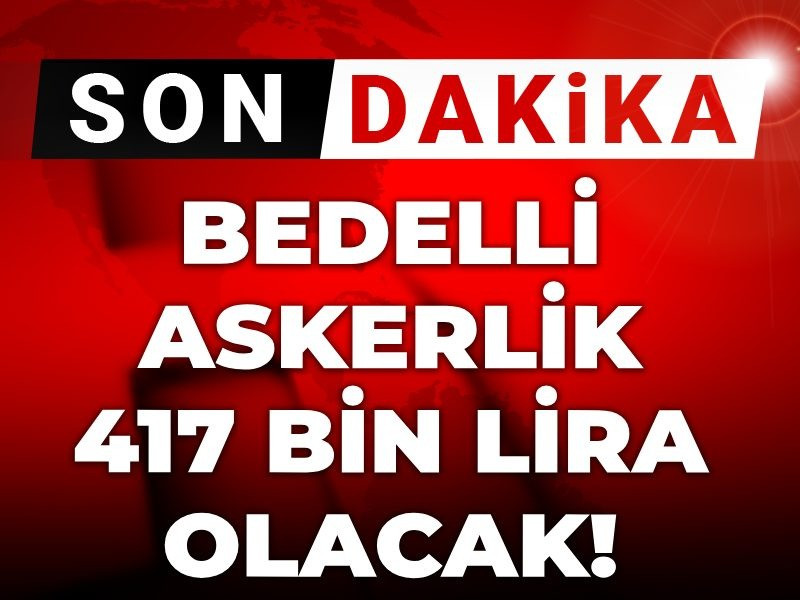 Son Dakika | Bedelli askerlik 417 bin lira olacak