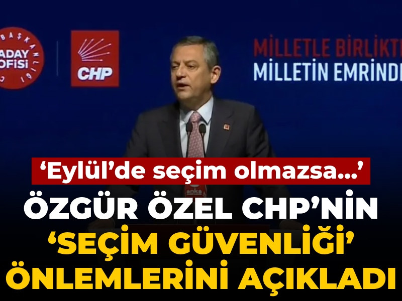 Özgür Özel CHP'nin 'seçim güvenliği' önlemlerini açıkladı