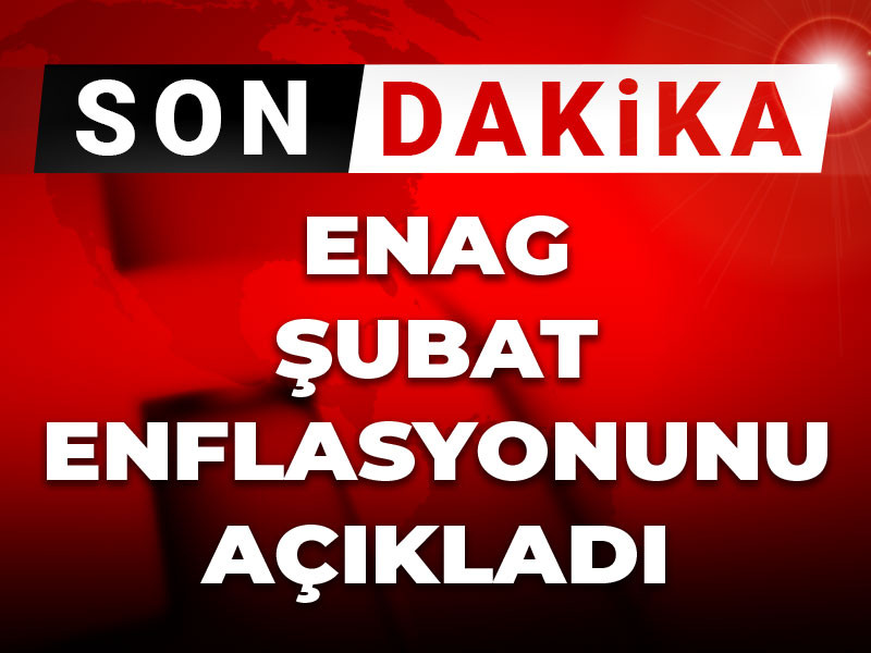 ENAG Şubat enflasyonunu açıkladı