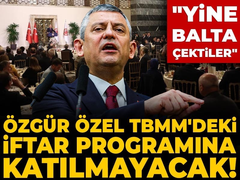 Son Dakika | Özgür Özel TBMM'deki iftar programına katılmayacak! "Yine balta çektiler"