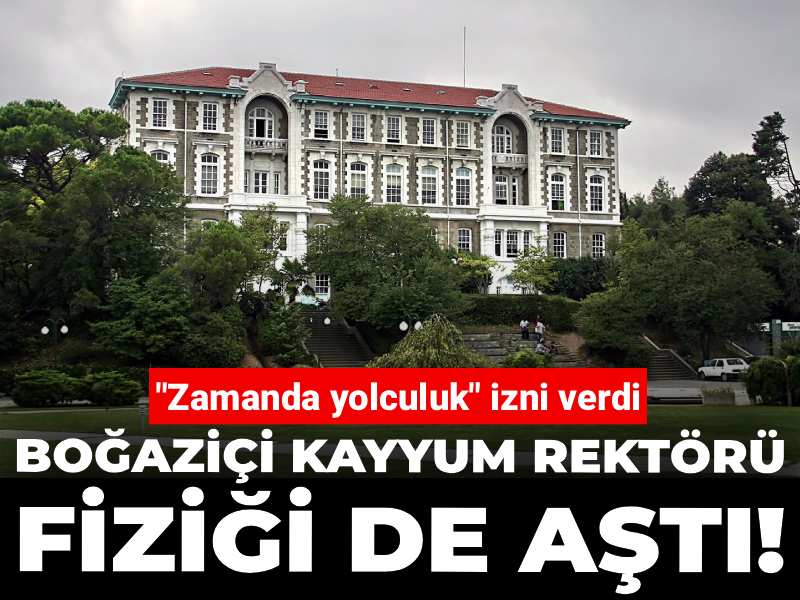 Boğaziçi kayyum rektörü fiziği de aştı! "Zamanda yolculuk" izni verdi