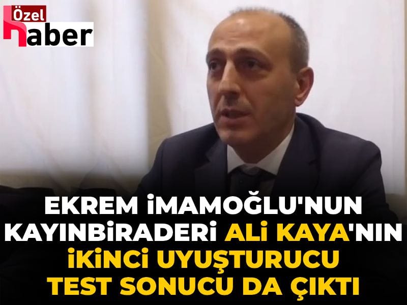 Ekrem İmamoğlu'nun kayınbiraderi Ali Kaya'nın ikinci uyuşturucu test sonucu da çıktı
