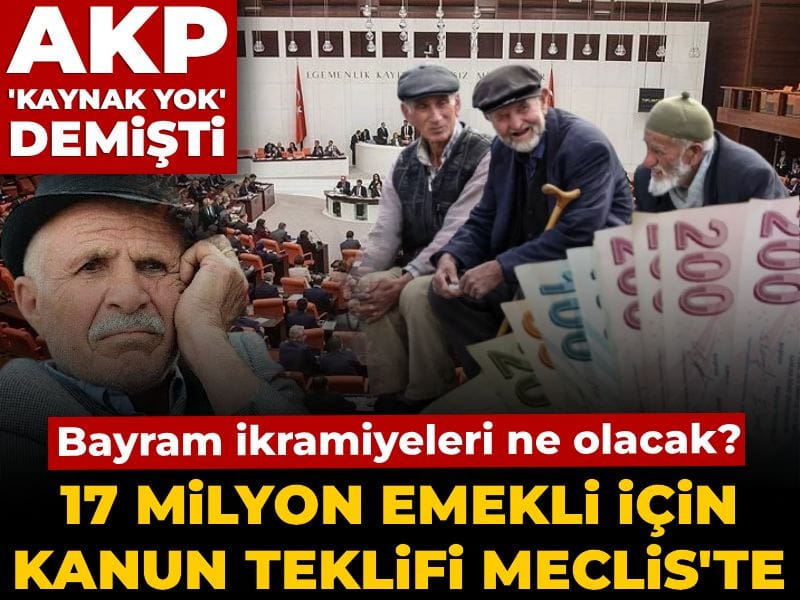 AKP 'kaynak yok' demişti: 17 milyon emekli için kanun teklifi Meclis'te: Bayram ikramiyeleri ne olacak?