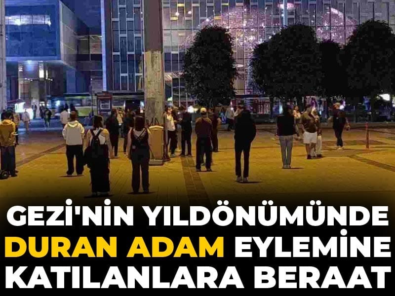 Son Dakika | Gezi'nin yıldönümünde Duran Adam eylemine katılanlara beraat